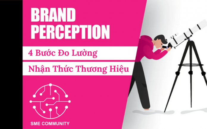 Brand Perception – 4 Bước Đo Lường Nhận Thức Thương Hiệu